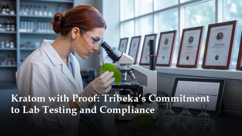Kratom with Proof: Tribeka’s Commitment to Lab Testing and Compliance